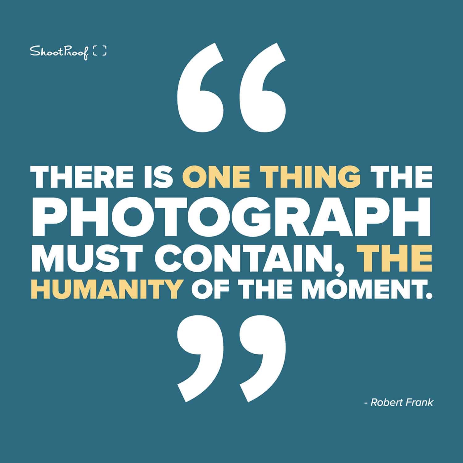"There is one thing the photograph must contain, the humanity of the moment." - Robert Frank